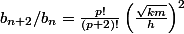 b_{n+2}/b_n=\frac {p!}{(p+2)!}}\left(\frac{\sqrt{km}}{h} \right)^2 